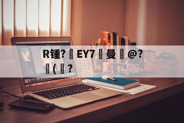 开云APP-关于R锺?EY7曼岀@?儙(鮀?的信息